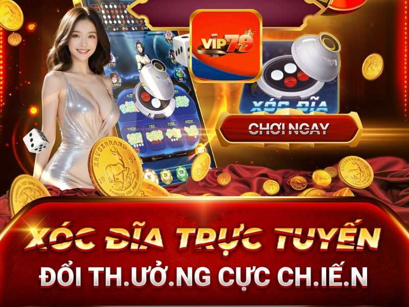 Xóc Đĩa Vip79 trực tuyến thắng lớn cực chiến